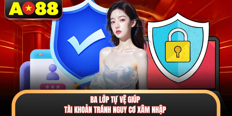 Ba lớp tự vệ giúp tài khoản tránh nguy cơ xâm nhập