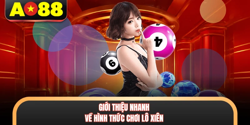 Lô Xiên AO88 - Phương Pháp Chơi Nhận Thưởng Cực Khủng 2 Giới thiệu nhanh về hình thức chơi lô xiên