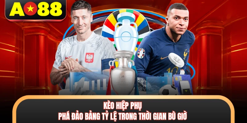 Kèo Hiệp Phụ - Phá Đảo Bảng Tỷ Lệ Trong Thời Gian Bù Giờ 1 Kèo Hiệp Phụ - Phá Đảo Bảng Tỷ Lệ Trong Thời Gian Bù Giờ