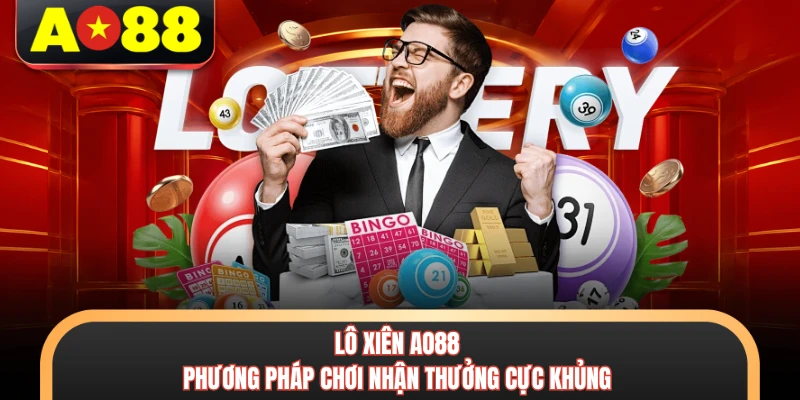 Lô Xiên AO88 - Phương Pháp Chơi Nhận Thưởng Cực Khủng 1 Lô Xiên AO88 - Phương Pháp Chơi Nhận Thưởng Cực Khủng