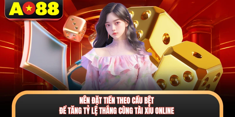 Tài Xỉu Online - Chinh Phục Phần Thưởng Hấp Dẫn Cùng AO88 4 Nên đặt tiền theo cầu bệt để tăng tỷ lệ thắng cùng tài xỉu online