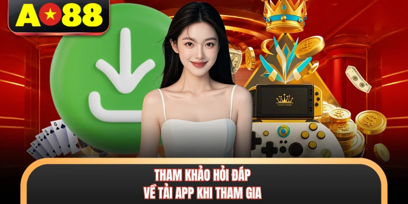 Tải App AO88 - Quy Trình 3 Bước Cực Nhanh Cho Mọi Thiết Bị 3 Tham khảo hỏi đáp về tải app khi tham gia
